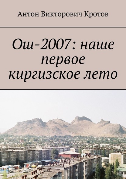 Скачать книгу Ош-2007: наше первое киргизское лето