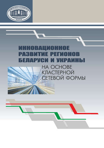 Скачать книгу Инновационное развитие регионов Беларуси и Украины на основе кластерной сетевой формы