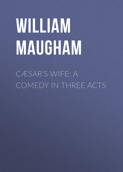 Скачать книгу Cæsar&apos;s Wife: A Comedy in Three Acts