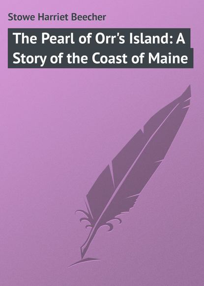 Скачать книгу The Pearl of Orr&apos;s Island: A Story of the Coast of Maine