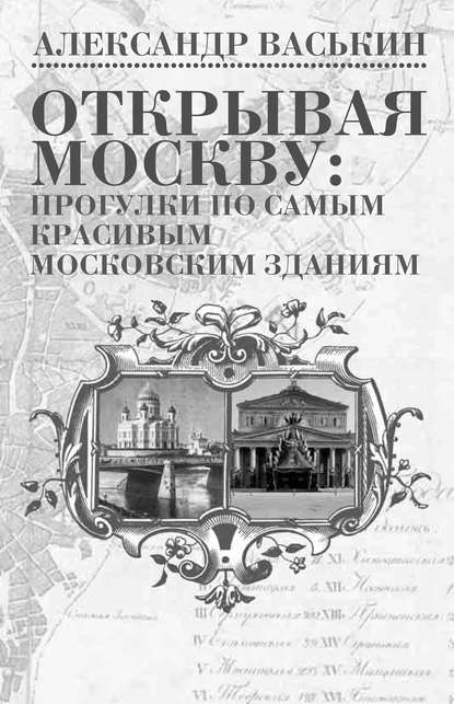 Скачать книгу Открывая Москву: прогулки по самым красивым московским зданиям