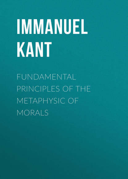 Скачать книгу Fundamental Principles of the Metaphysic of Morals