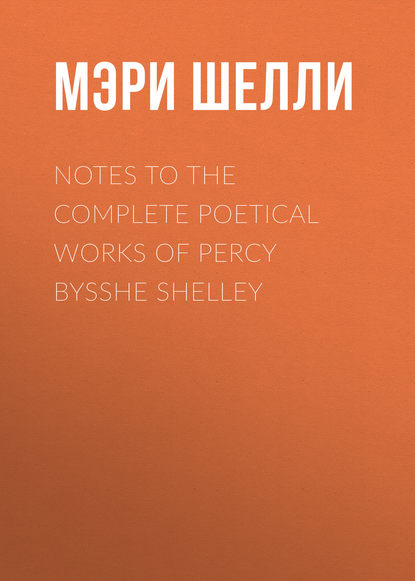Скачать книгу Notes to the Complete Poetical Works of Percy Bysshe Shelley