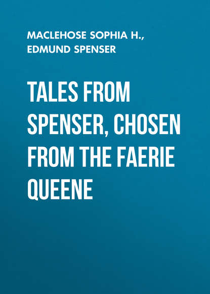Скачать книгу Tales from Spenser, Chosen from the Faerie Queene