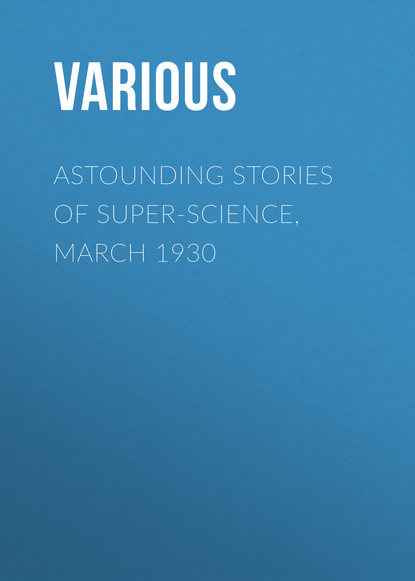 Скачать книгу Astounding Stories of Super-Science, March 1930