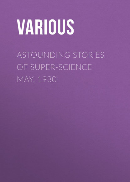 Скачать книгу Astounding Stories of Super-Science, May, 1930