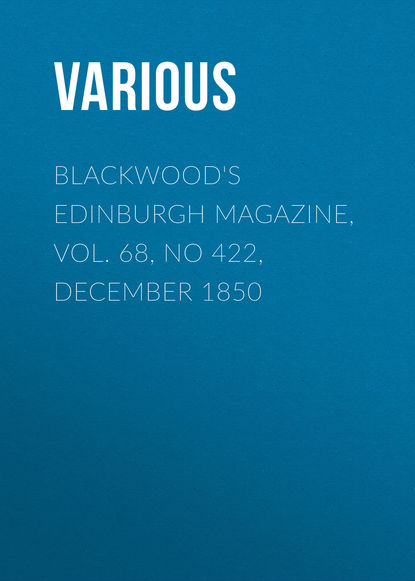Скачать книгу Blackwood&apos;s Edinburgh Magazine, Vol. 68, No 422, December 1850