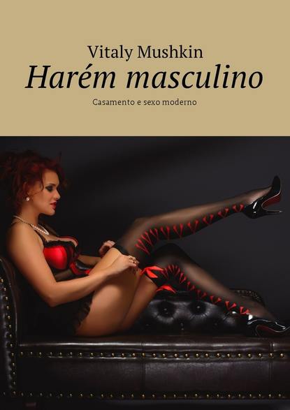 Скачать книгу Harém masculino. Casamento e sexo moderno