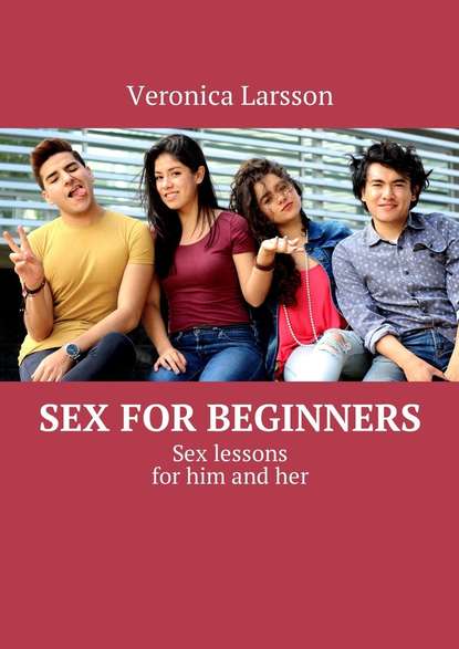 Скачать книгу Sex for beginners. Sex lessons for him and her