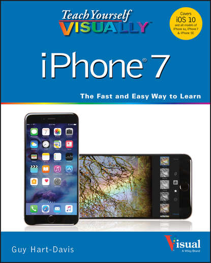 Teach Yourself VISUALLY iPhone 7. Covers iOS 10 and all models of iPhone 6s, iPhone 7, and iPhone SE