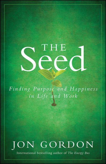 Скачать книгу The Seed. Finding Purpose and Happiness in Life and Work