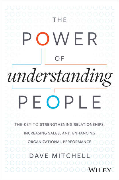 Скачать книгу The Power of Understanding People. The Key to Strengthening Relationships, Increasing Sales, and Enhancing Organizational Performance