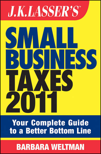 J.K. Lasser's Small Business Taxes 2011. Your Complete Guide to a Better Bottom Line