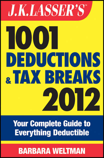 Скачать книгу J.K. Lasser's 1001 Deductions and Tax Breaks 2012. Your Complete Guide to Everything Deductible