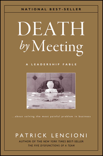 Скачать книгу Death by Meeting. A Leadership Fable...About Solving the Most Painful Problem in Business
