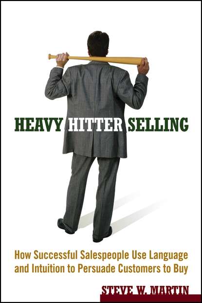 Скачать книгу Heavy Hitter Selling. How Successful Salespeople Use Language and Intuition to Persuade Customers to Buy
