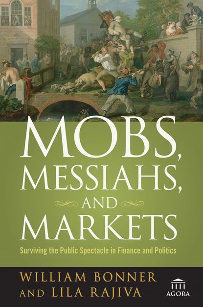 Скачать книгу Mobs, Messiahs, and Markets. Surviving the Public Spectacle in Finance and Politics