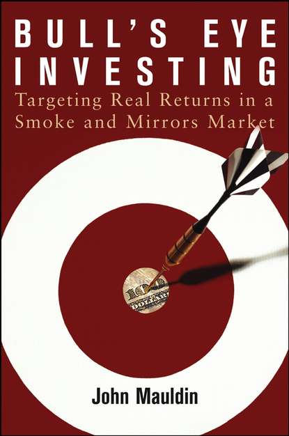 Bull's Eye Investing. Targeting Real Returns in a Smoke and Mirrors Market