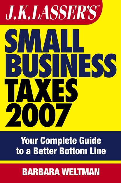 Скачать книгу JK Lasser's Small Business Taxes 2007. Your Complete Guide to a Better Bottom Line