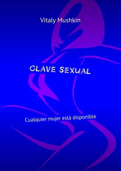 Скачать книгу Clave sexual. Cualquier mujer está disponible