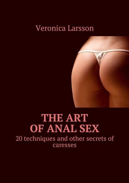 Скачать книгу The art of anal sex. 20 techniques and other secrets of caresses