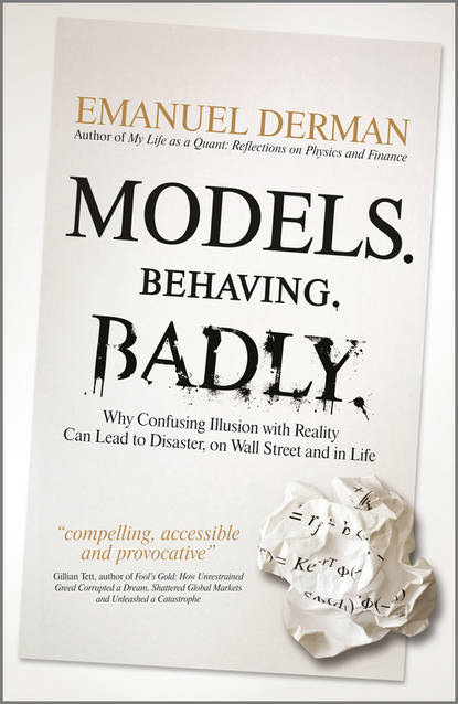 Models. Behaving. Badly. Why Confusing Illusion with Reality Can Lead to Disaster, on Wall Street and in Life
