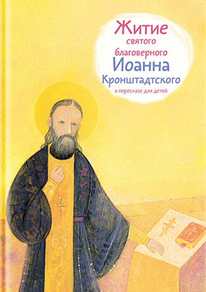 Скачать книгу Житие святого благоверного Иоанна Кронштадтского в пересказе для детей