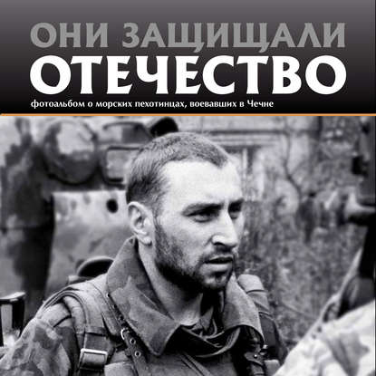 Скачать книгу Они защищали Отечество. Морские пехотинцы в Чечне