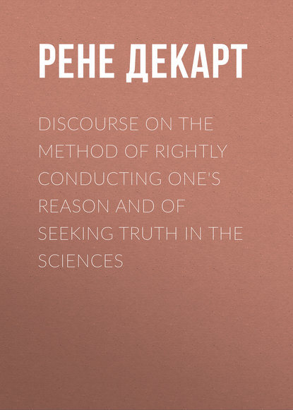 Discourse on the Method of Rightly Conducting One&apos;s Reason and of Seeking Truth in the Sciences