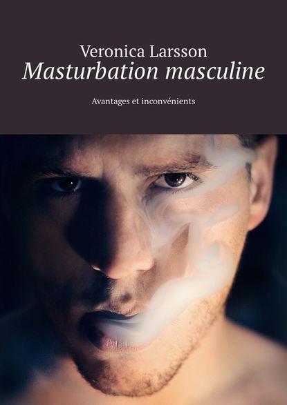 Скачать книгу Masturbation masculine. Avantages et inconvénients