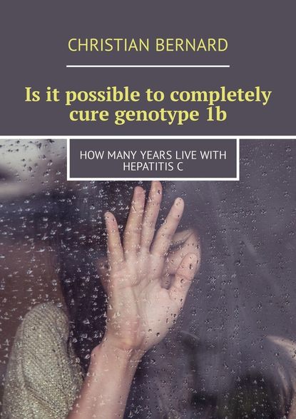 Скачать книгу Is it possible to completely cure genotype 1b. How many years live with hepatitis C