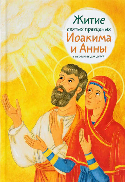 Скачать книгу Житие святых праведных Иоакима и Анны в пересказе для детей