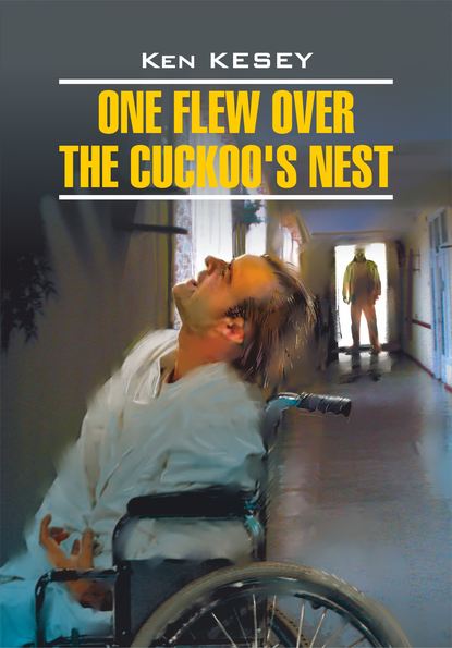 Скачать книгу One Flew over the Cuckoo's Nest / Пролетая над гнездом кукушки. Книга для чтения на английском языке