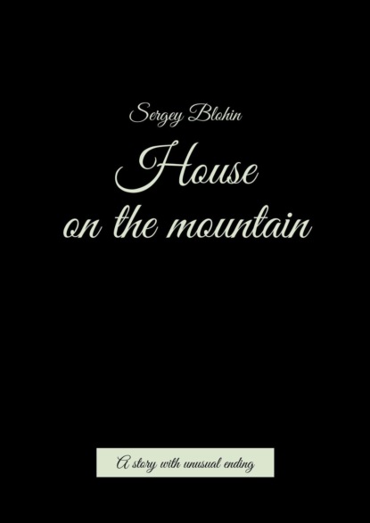 Скачать книгу House on the mountain. A story with unusual ending