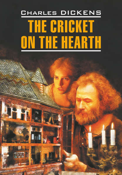 Скачать книгу The Cricket on the Hearth / Сверчок за очагом. Книга для чтения на английском языке