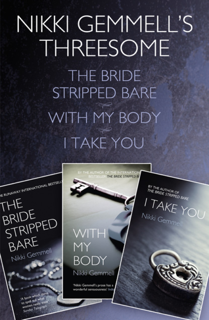 Скачать книгу Nikki Gemmell’s Threesome: The Bride Stripped Bare, With the Body, I Take You