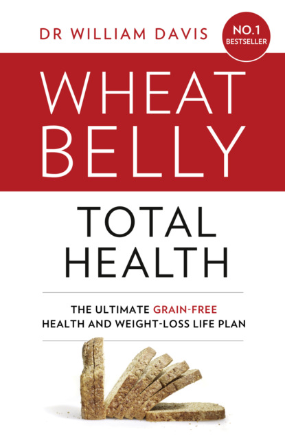 Wheat Belly Total Health: The effortless grain-free health and weight-loss plan