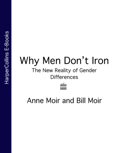 Скачать книгу Why Men Don’t Iron: The New Reality of Gender Differences
