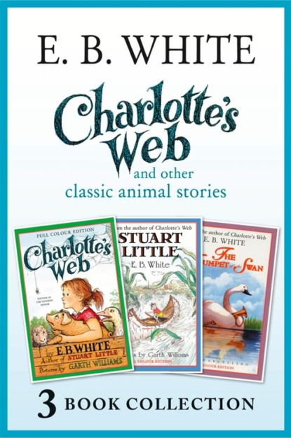 Скачать книгу Charlotte’s Web and other classic animal stories: Charlotte’s Web, The Trumpet of the Swan, Stuart Little