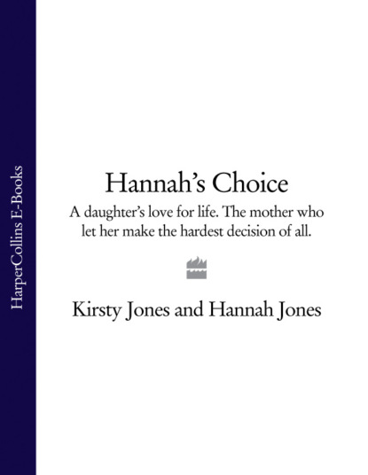 Скачать книгу Hannah’s Choice: A daughter's love for life. The mother who let her make the hardest decision of all.