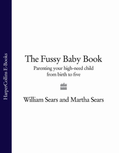 Скачать книгу The Fussy Baby Book: Parenting your high-need child from birth to five
