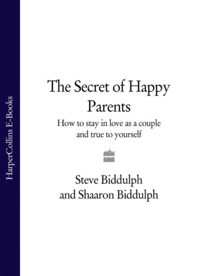 Скачать книгу The Secret of Happy Parents: How to Stay in Love as a Couple and True to Yourself
