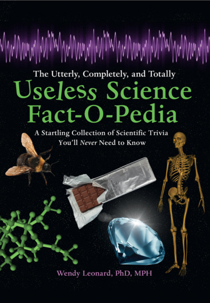 Скачать книгу The Utterly, Completely, and Totally Useless Science Fact-o-pedia: A Startling Collection of Scientific Trivia You’ll Never Need to Know