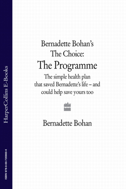 Скачать книгу Bernadette Bohan’s The Choice: The Programme: The simple health plan that saved Bernadette’s life – and could help save yours too