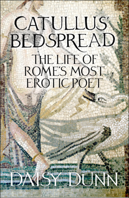 Скачать книгу Catullus’ Bedspread: The Life of Rome’s Most Erotic Poet