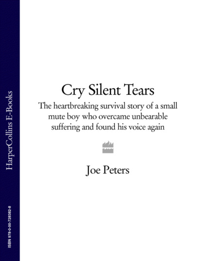 Cry Silent Tears: The heartbreaking survival story of a small mute boy who overcame unbearable suffering and found his voice again