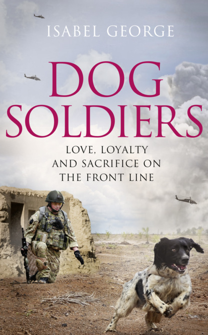 Скачать книгу Dog Soldiers: Love, loyalty and sacrifice on the front line