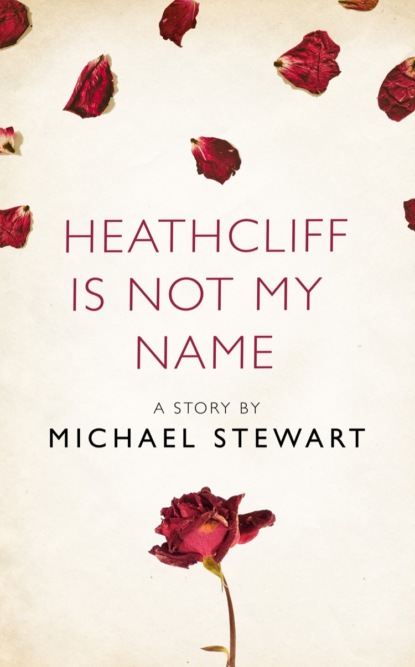 Скачать книгу Heathcliff Is Not My Name: A Story from the collection, I Am Heathcliff