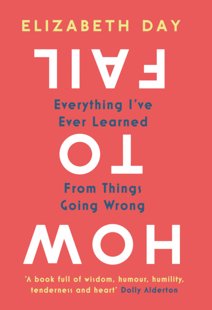 Скачать книгу How to Fail: Everything I’ve Ever Learned From Things Going Wrong