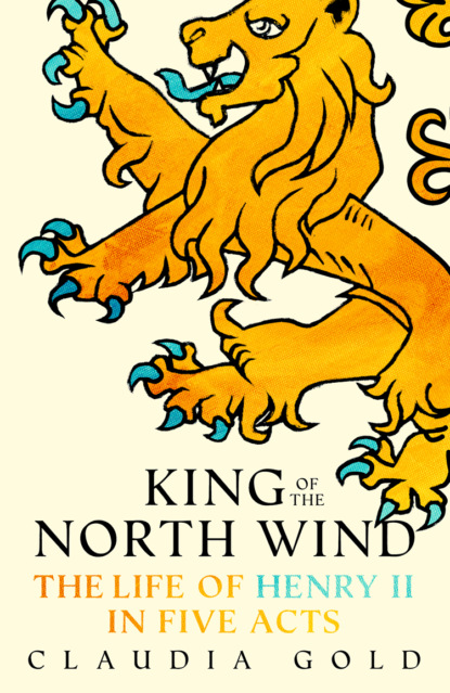 Скачать книгу King of the North Wind: The Life of Henry II in Five Acts